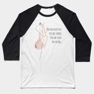 You Are Beautiful, You Are Strong, You Are Loved, You Belong. Baseball T-Shirt